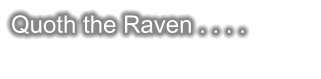 Quoth the Raven . . . .