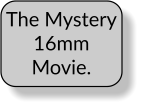 The Mystery 16mm Movie.