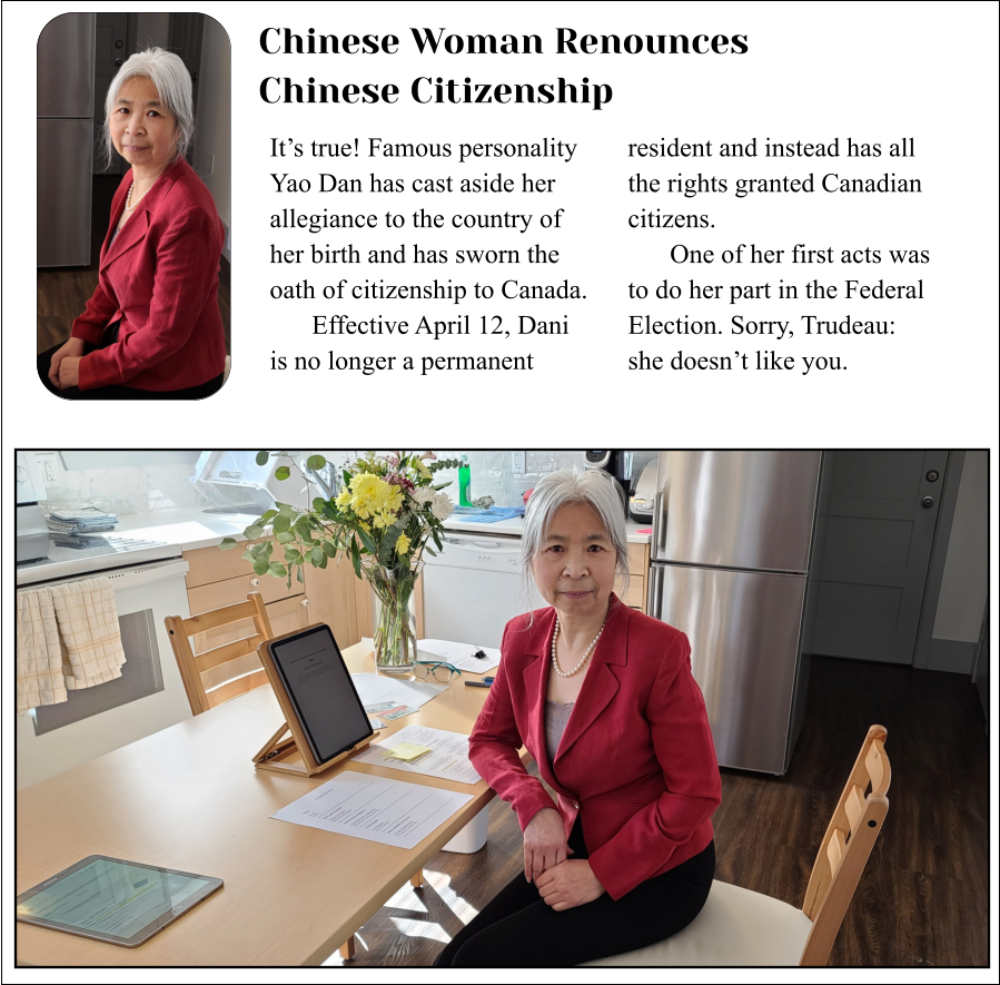 Chinese Woman Renounces Chinese Citizenship It’s true! Famous personality Yao Dan has cast aside her allegiance to the country of her birth and has sworn the oath of citizenship to Canada. Effective April 12, Dani is no longer a permanent resident and instead has all the rights granted Canadian citizens. One of her first acts was to do her part in the Federal Election. Sorry, Trudeau: she doesn’t like you.
